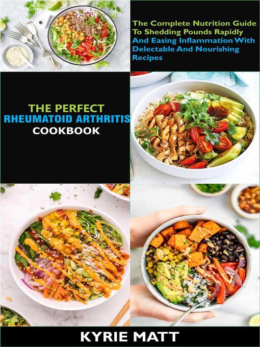 Title details for The Perfect Rheumatoid Arthritis Diet Cookbook;  the Complete Nutrition Guide to Shedding Pounds Rapidly and Easing Inflammation With Delectable and Nourishing Recipes by Kyrie Matt - Available